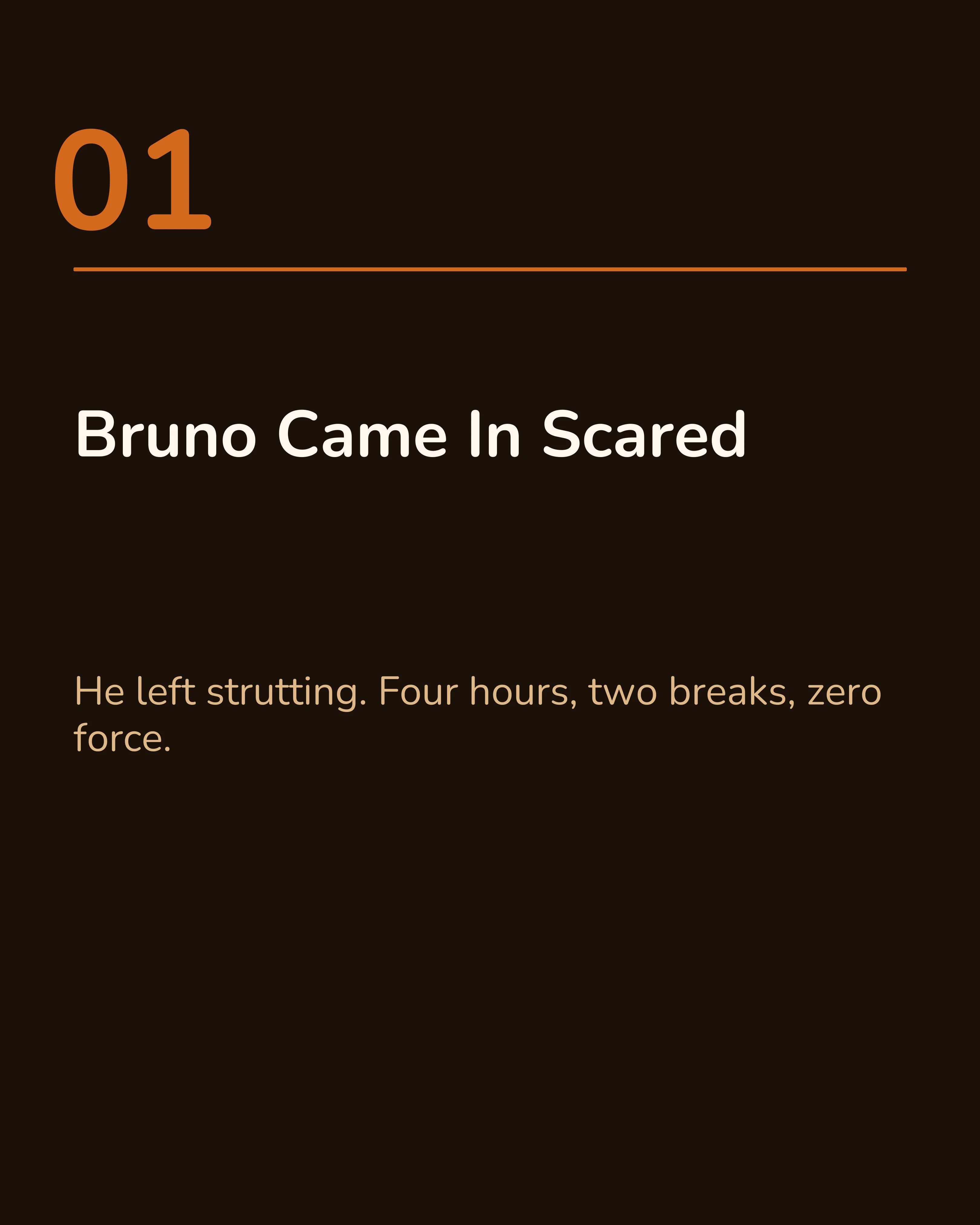 Bruno came in scared and left strutting slide